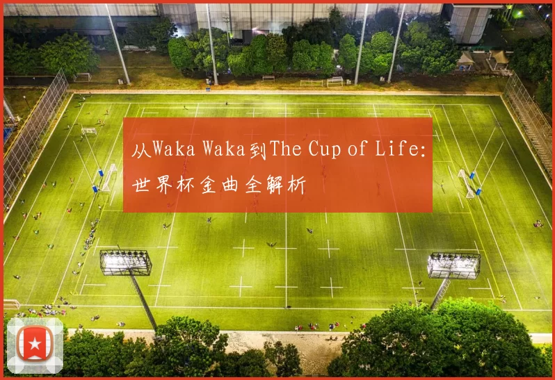 从Waka Waka到The Cup of Life:世界杯金曲全解析