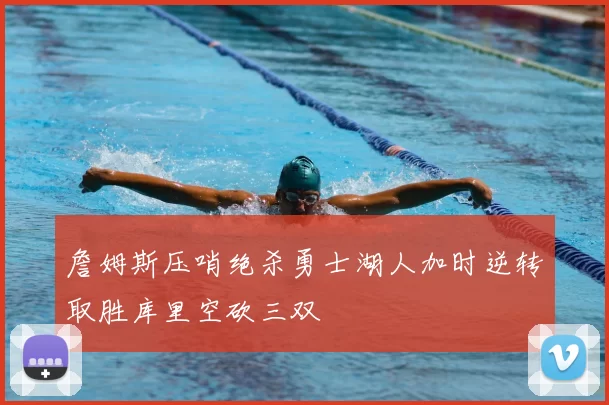 詹姆斯压哨绝杀勇士湖人加时逆转取胜库里空砍三双