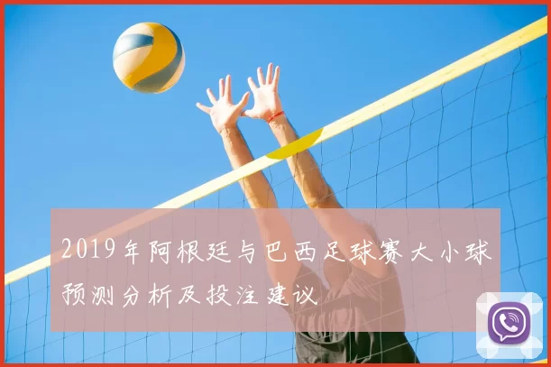 2019年阿根廷与巴西足球赛大小球预测分析及投注建议