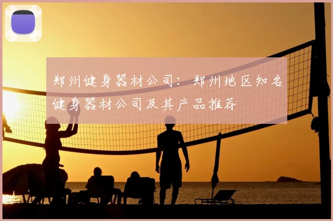 郑州健身器材公司:郑州地区知名健身器材公司及其产品推荐