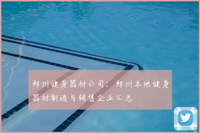 郑州健身器材公司：郑州本地健身器材制造与销售企业汇总