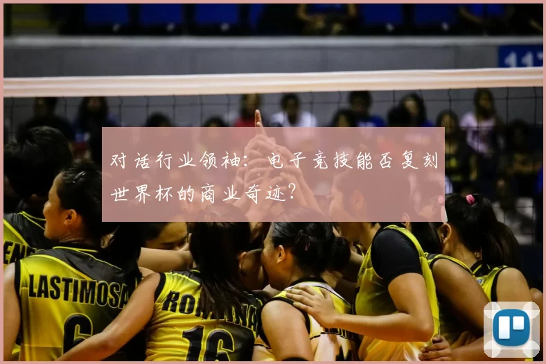 对话行业领袖:电子竞技能否复刻世界杯的商业奇迹?