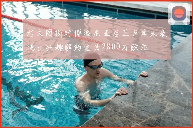 尤文图斯对博洛尼亚后卫卢库米表现出兴趣解约金为2800万欧元