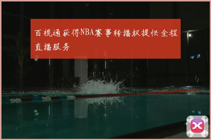 百视通获得NBA赛事转播权提供全程直播服务