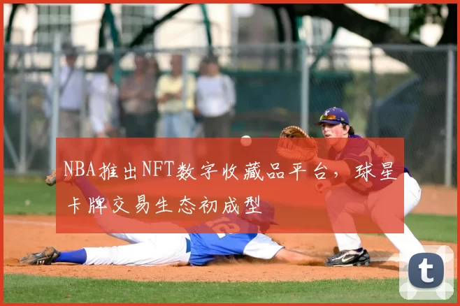 NBA推出NFT数字收藏品平台,球星卡牌交易生态初成型