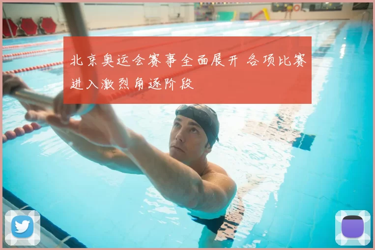 北京奥运会赛事全面展开 各项比赛进入激烈角逐阶段